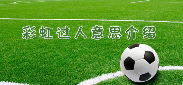 足球专业术语-彩虹过人意思介绍