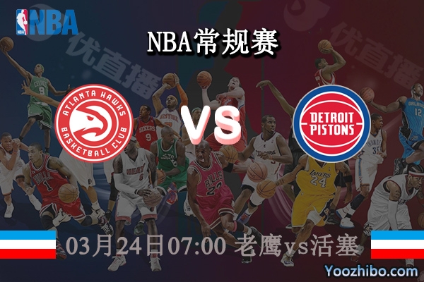 03月24日 NBA常规赛 老鹰vs活塞直播前瞻分析