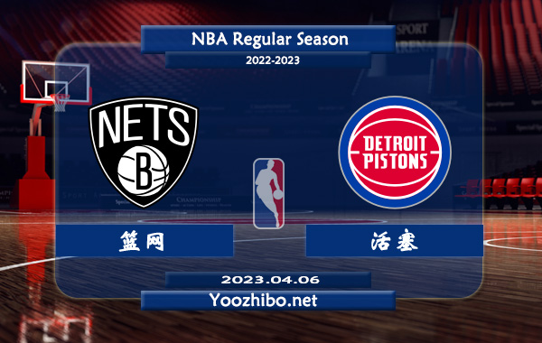 04月06日 NBA常规赛 篮网vs活塞直播前瞻分析