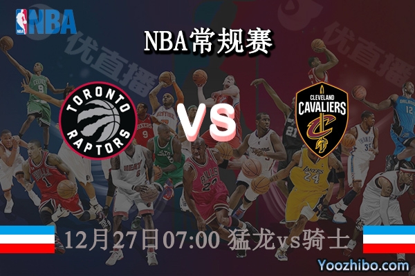 12月27日 NBA常规赛 猛龙vs骑士直播前瞻分析