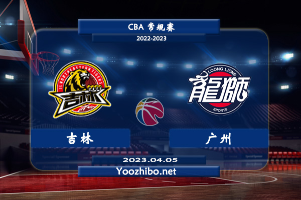 04月05日 CBA最后一轮 吉林vs广州直播前瞻分析
