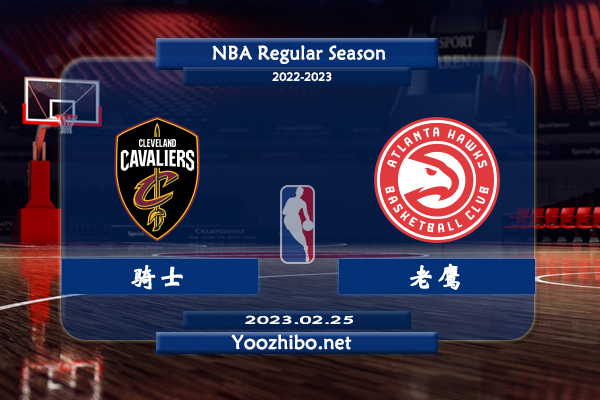02月25日 NBA常规赛 骑士vs老鹰直播前瞻分析