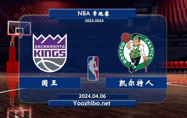 04月06日 NBA常规赛 国王vs凯尔特人直播前瞻分析