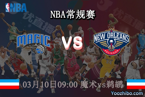 03月10日 NBA常规赛 魔术vs鹈鹕直播前瞻分析