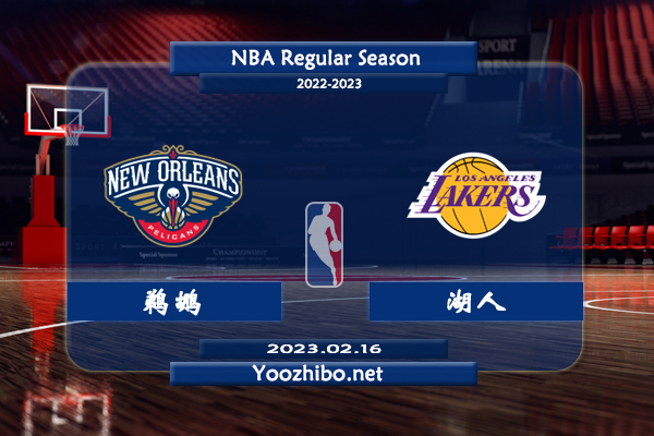 02月16日 NBA常规赛 鹈鹕vs湖人直播前瞻分析