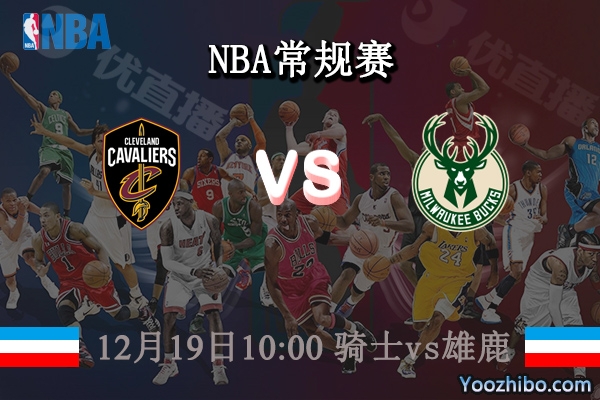 12月19日 NBA常规赛 骑士vs雄鹿直播前瞻分析
