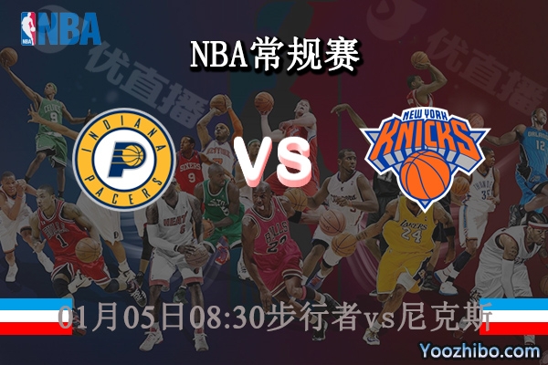 01月05日 NBA常规赛 步行者vs尼克斯直播前瞻分析