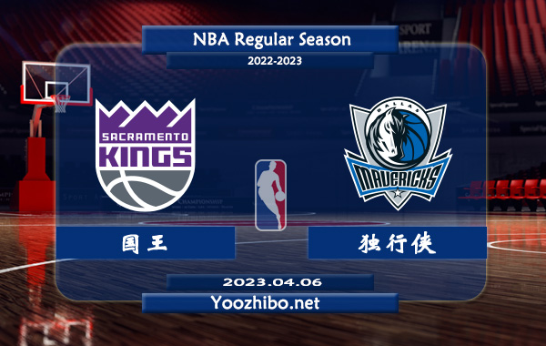 04月06日 NBA常规赛 国王vs独行侠直播前瞻分析