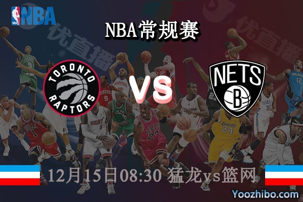 12月15日 NBA常规赛 猛龙vs篮网直播前瞻分析