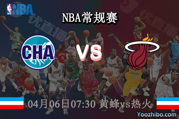 04月06日 NBA常规赛 黄蜂vs热火直播前瞻分析