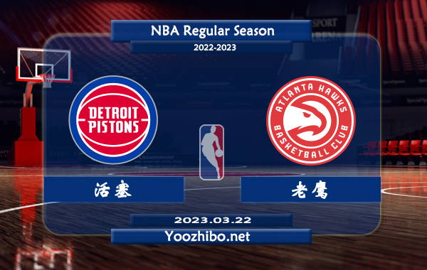 03月22日 NBA常规赛 活塞vs老鹰直播前瞻分析