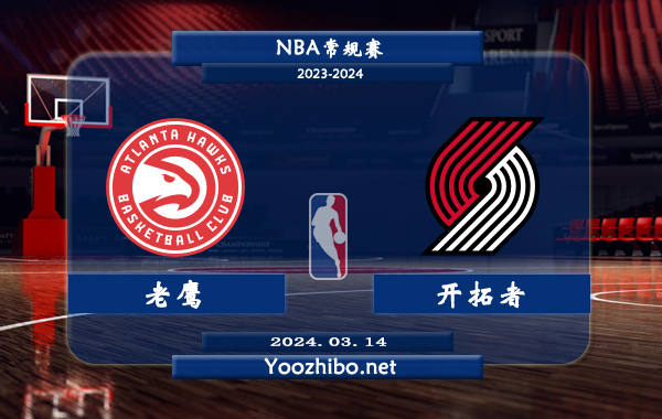 03月14日 NBA常规赛 老鹰vs开拓者直播前瞻分析