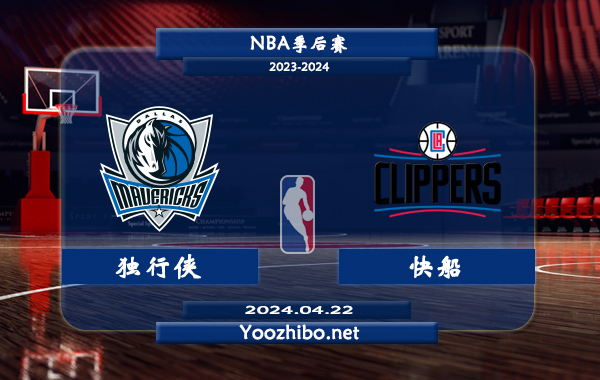 04月22日 NBA季后赛 独行侠vs快船直播前瞻分析