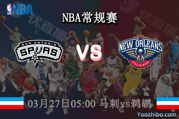 03月27日 NBA常规赛 马刺vs鹈鹕直播前瞻分析