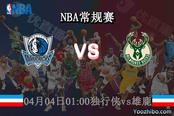 04月04日 NBA常规赛 独行侠vs雄鹿直播前瞻分析