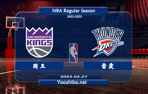 02月27日 NBA常规赛 国王vs雷霆直播前瞻分析