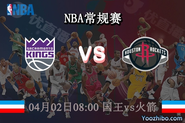 04月02日 NBA常规赛 国王vs火箭直播前瞻分析