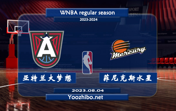 08月04日 WNBA常规赛 亚特兰大梦想vs菲尼克斯水星直播前瞻分析