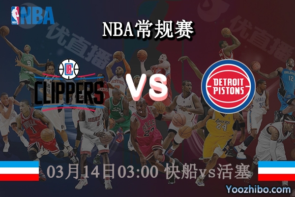 03月14日 NBA常规赛 快船vs活塞直播前瞻分析