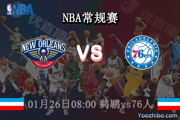 01月26日 NBA常规赛 鹈鹕vs76人直播前瞻分析
