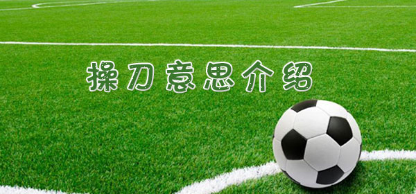 足球专业术语-操刀意思介绍