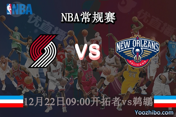 12月22日 NBA常规赛 开拓者vs鹈鹕直播前瞻分析
