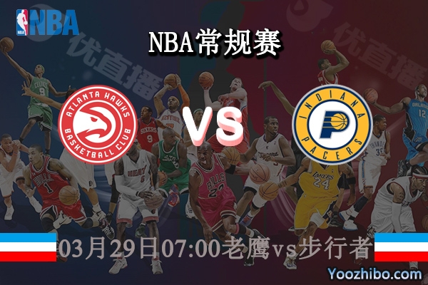 03月29日 NBA常规赛 老鹰vs步行者直播前瞻分析