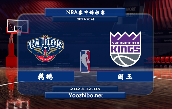 12月05日 NBA季中锦标赛1/4决赛 鹈鹕vs国王直播前瞻分析