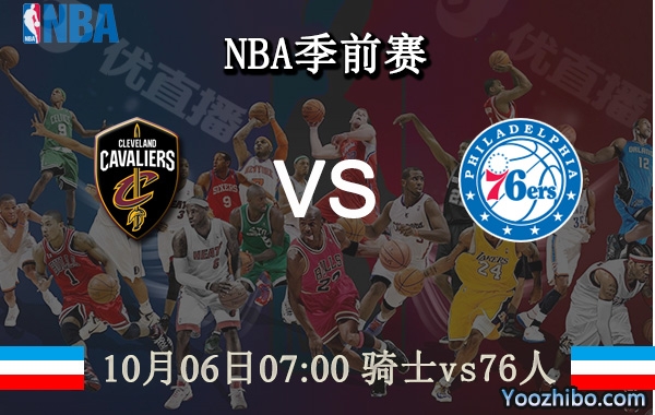 10月06日 NBA季前赛 骑士vs76人直播前瞻分析