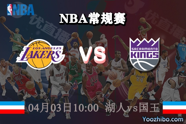 04月03日 NBA常规赛 湖人vs国王直播前瞻分析