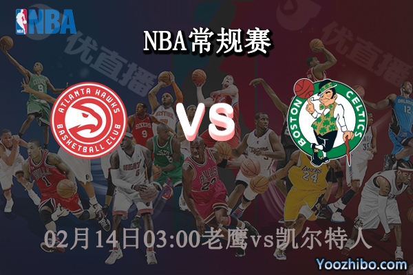 02月14日 NBA常规赛 老鹰vs凯尔特人直播前瞻分析