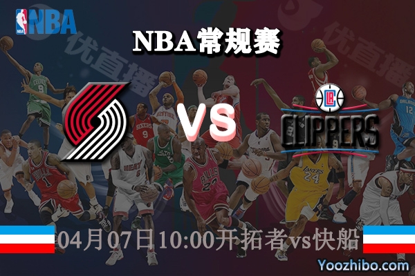 04月07日 NBA常规赛 开拓者vs快船直播前瞻分析