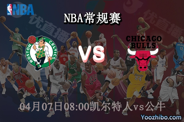 04月07日 NBA常规赛 凯尔特人vs公牛直播前瞻分析