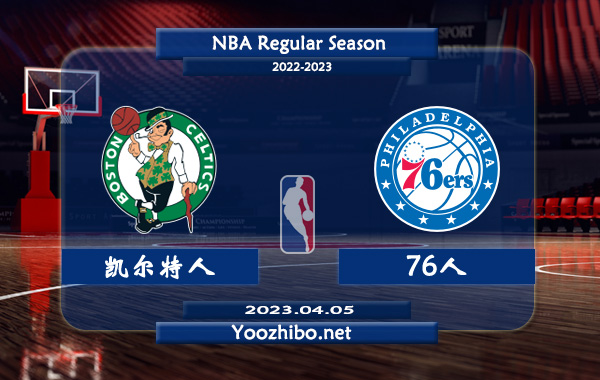 04月05日 NBA常规赛 凯尔特人vs76人直播前瞻分析