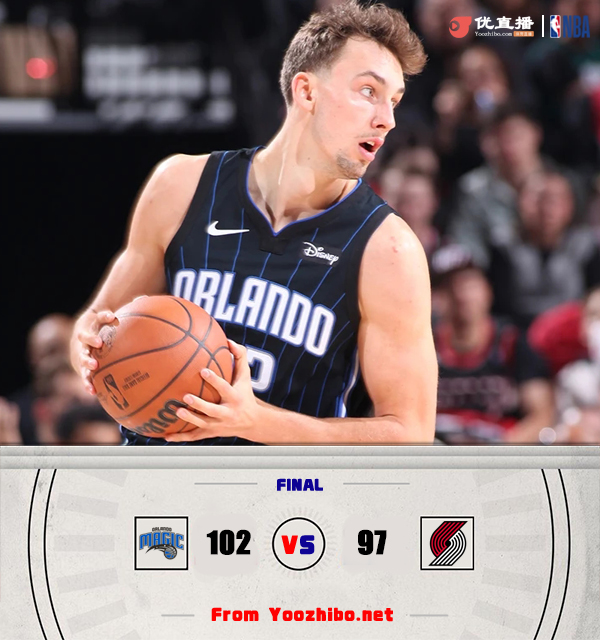 魔术102-97战胜开拓者 小瓦格纳23+5 安东尼18分 夏普24+5