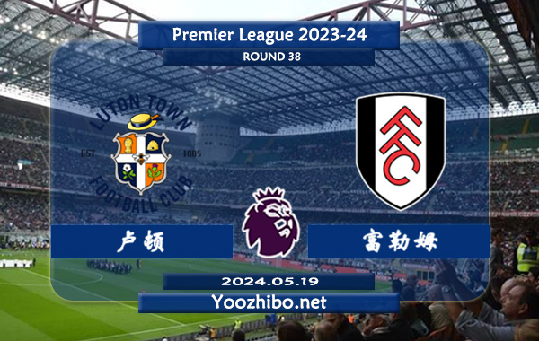 卢顿vs富勒姆赛事前瞻分析：卢顿该队硬实力有限