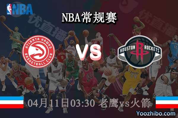 04月11日 NBA常规赛 老鹰vs火箭直播前瞻分析