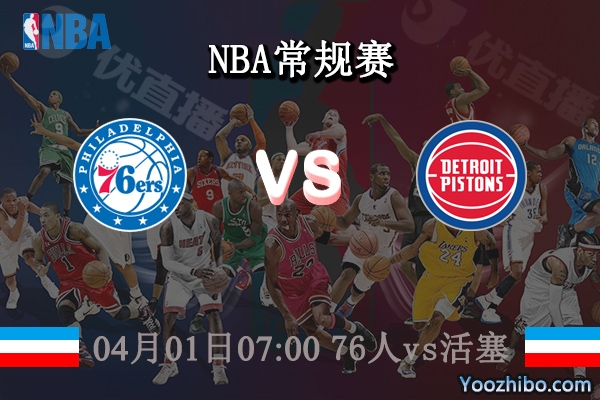 04月01日 NBA常规赛 76人vs活塞直播前瞻分析