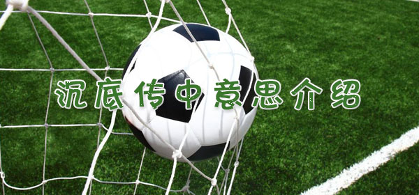 足球专业术语-沉底传中意思介绍