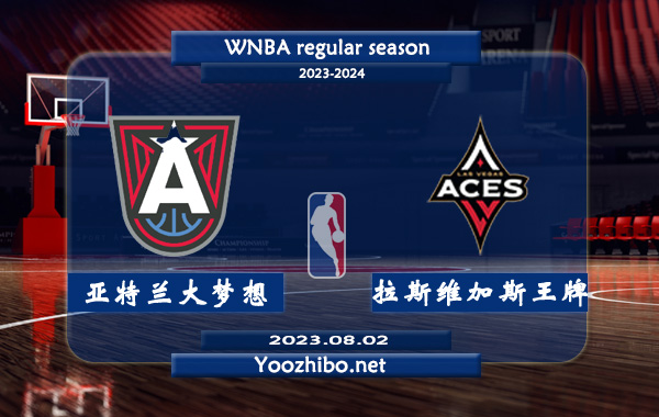 08月02日 WNBA常规赛 亚特兰大梦想vs拉斯维加斯王牌直播前瞻分析