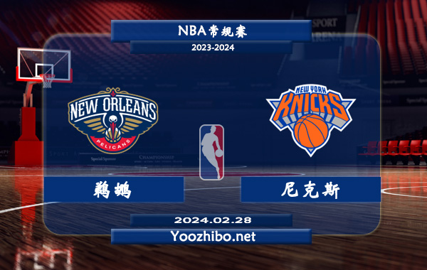 02月28日 NBA常规赛 鹈鹕vs尼克斯直播前瞻分析