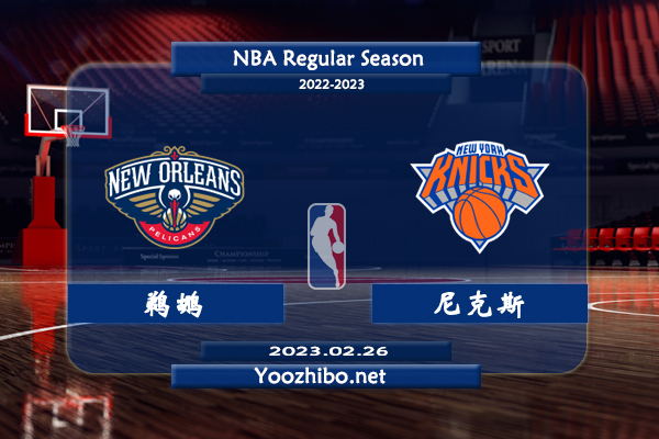 02月26日 NBA常规赛 鹈鹕vs尼克斯直播前瞻分析