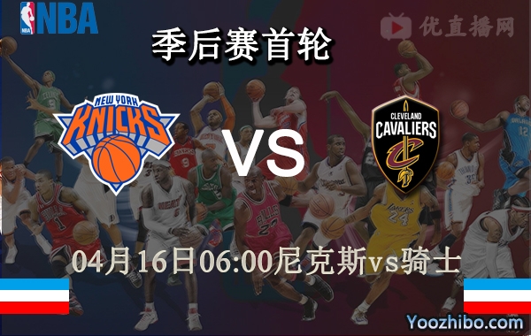 04月16日 NBA季后赛 尼克斯vs骑士直播前瞻分析