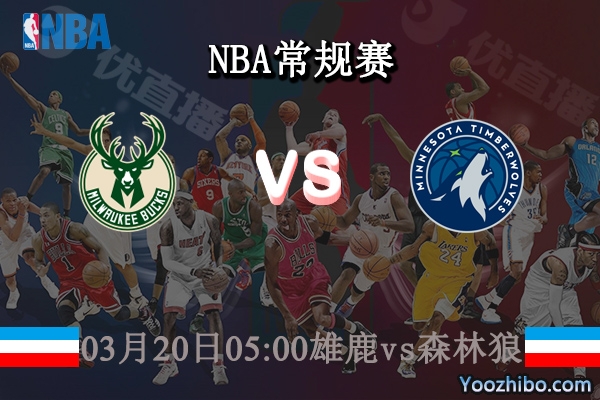 03月20日 NBA常规赛 雄鹿vs森林狼直播前瞻分析