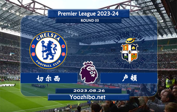 切尔西vs卢顿赛事前瞻分析：切尔西进攻尚可防守不佳