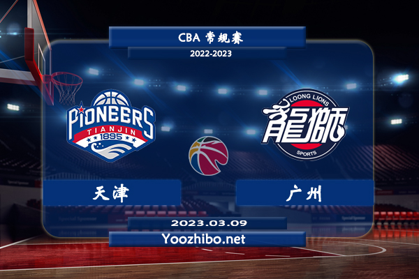03月09日 CBA常规赛 天津vs广州直播前瞻分析