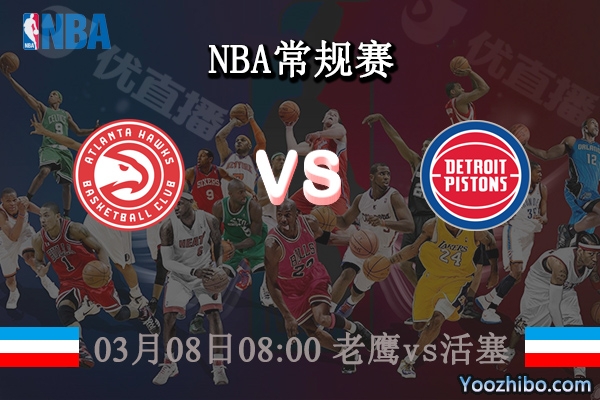 03月08日 NBA常规赛 老鹰vs活塞直播前瞻分析