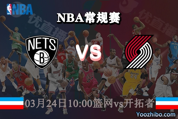 03月24日 NBA常规赛 篮网vs开拓者直播前瞻分析