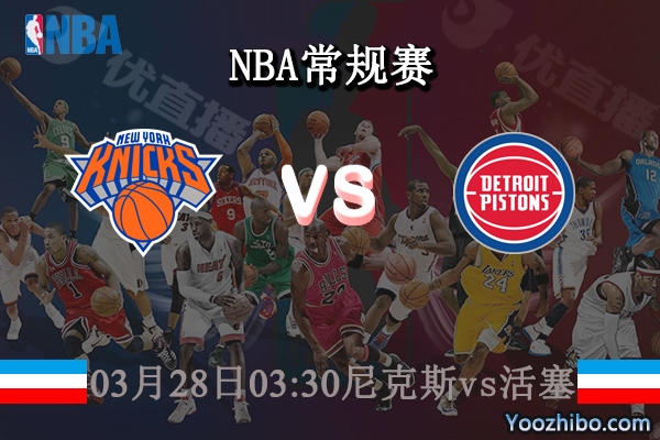 03月28日 NBA常规赛 尼克斯vs活塞直播前瞻分析