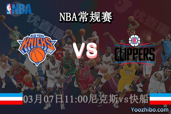 03月07日 NBA常规赛 尼克斯vs快船直播前瞻分析